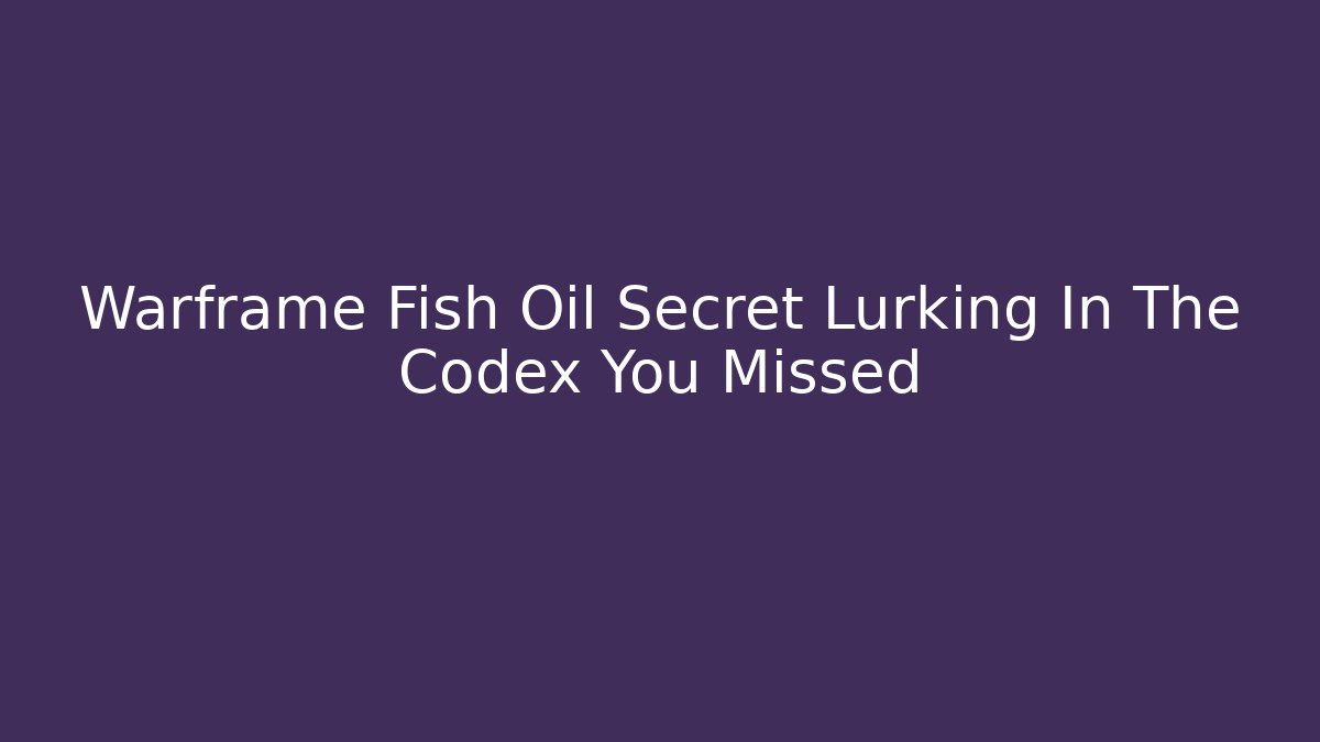 Warframe Fish Oil Secret Lurking In The Codex You Missed