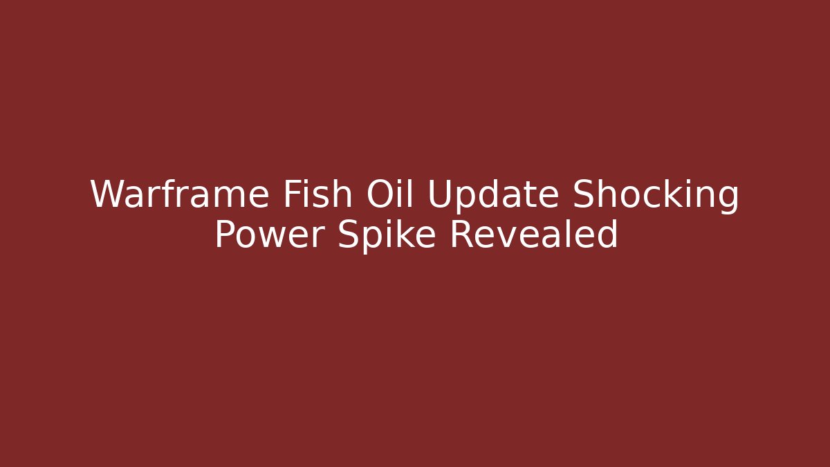 Warframe Fish Oil Update Shocking Power Spike Revealed - The Family Holidays