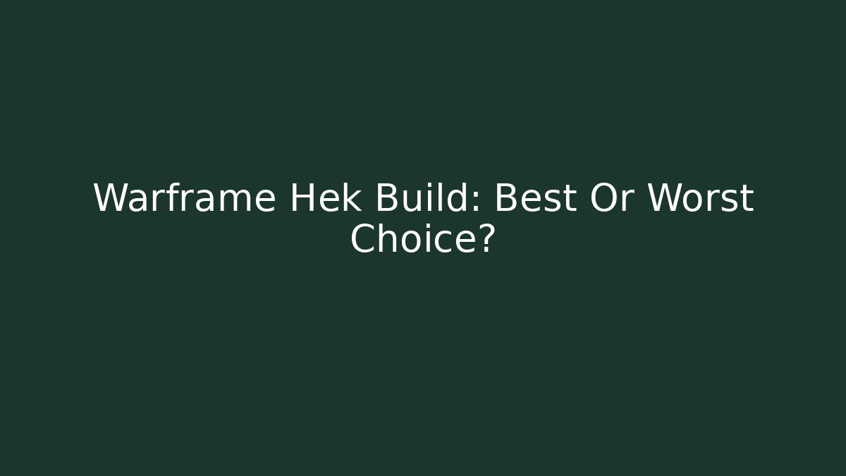 Warframe Hek Build: Best Or Worst Choice?
