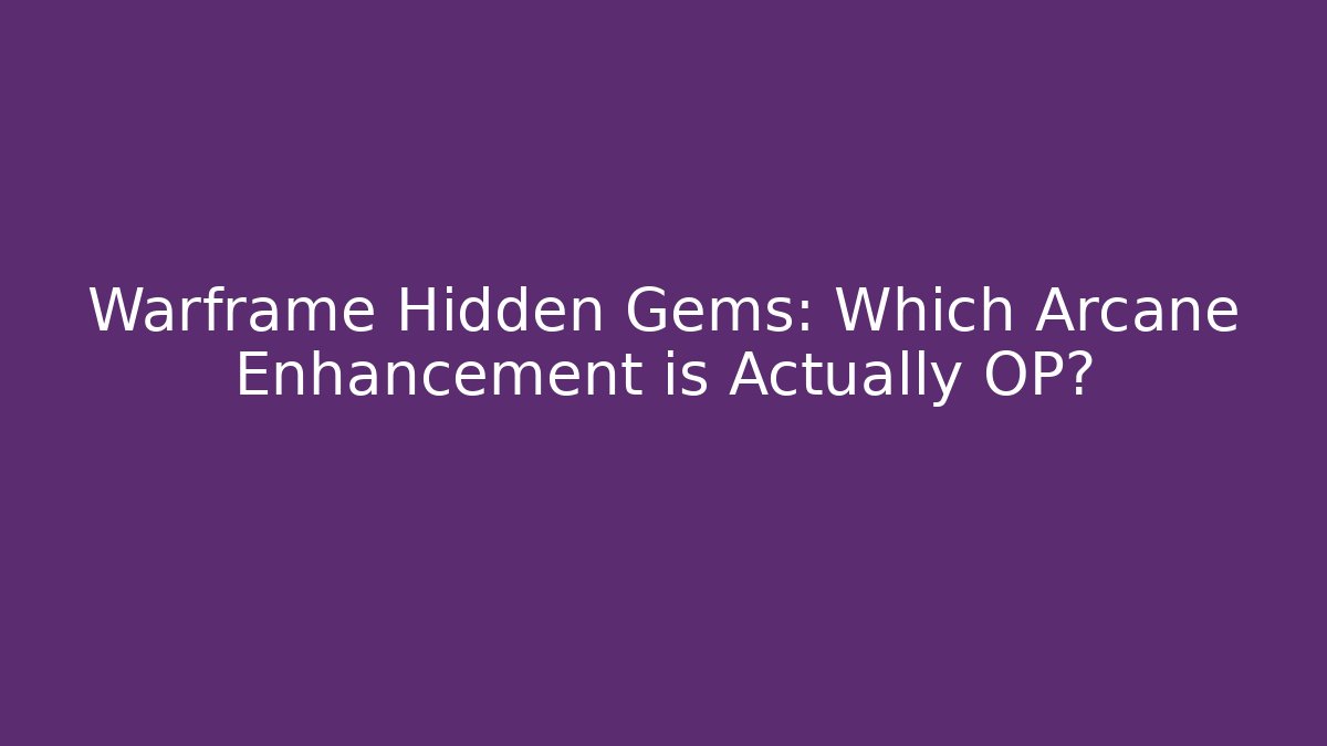 Warframe Hidden Gems: Which Arcane Enhancement is Actually OP?