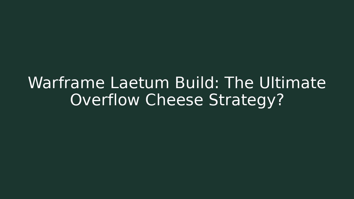 Warframe Laetum Build: The Ultimate Overflow Cheese Strategy? - The Family Holidays