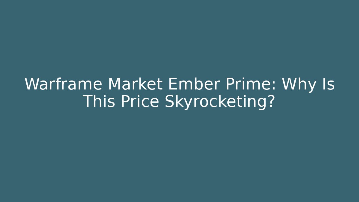 Warframe Market Ember Prime: Why Is This Price Skyrocketing?