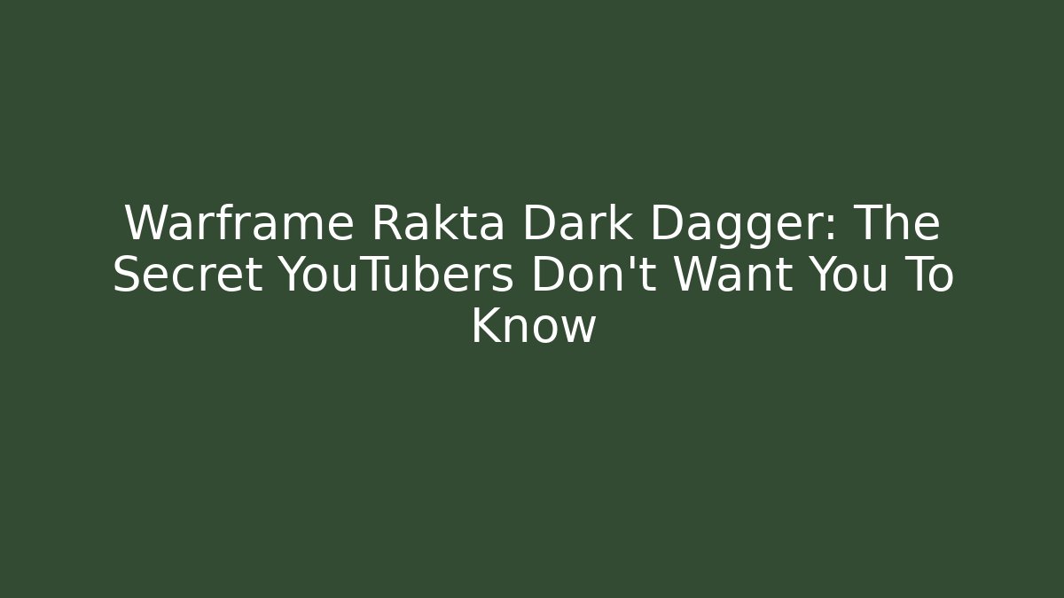 Warframe Rakta Dark Dagger: The Secret YouTubers Don’t Want You To Know