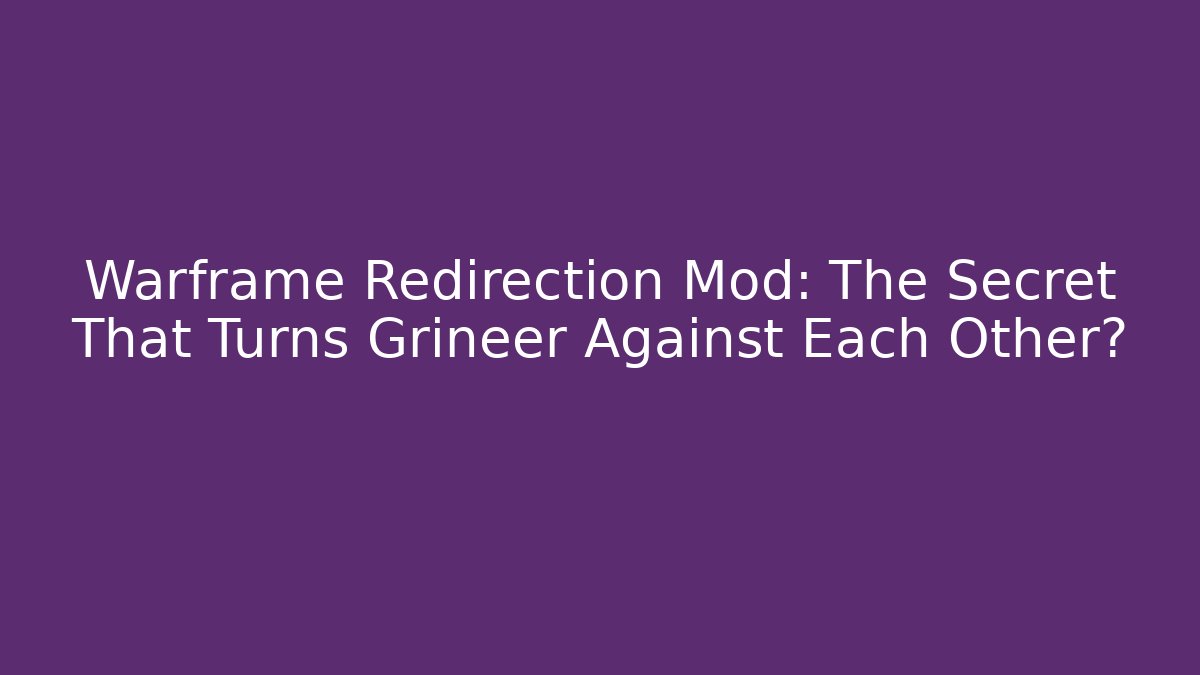 Warframe Redirection Mod: The Secret That Turns Grineer Against Each Other?