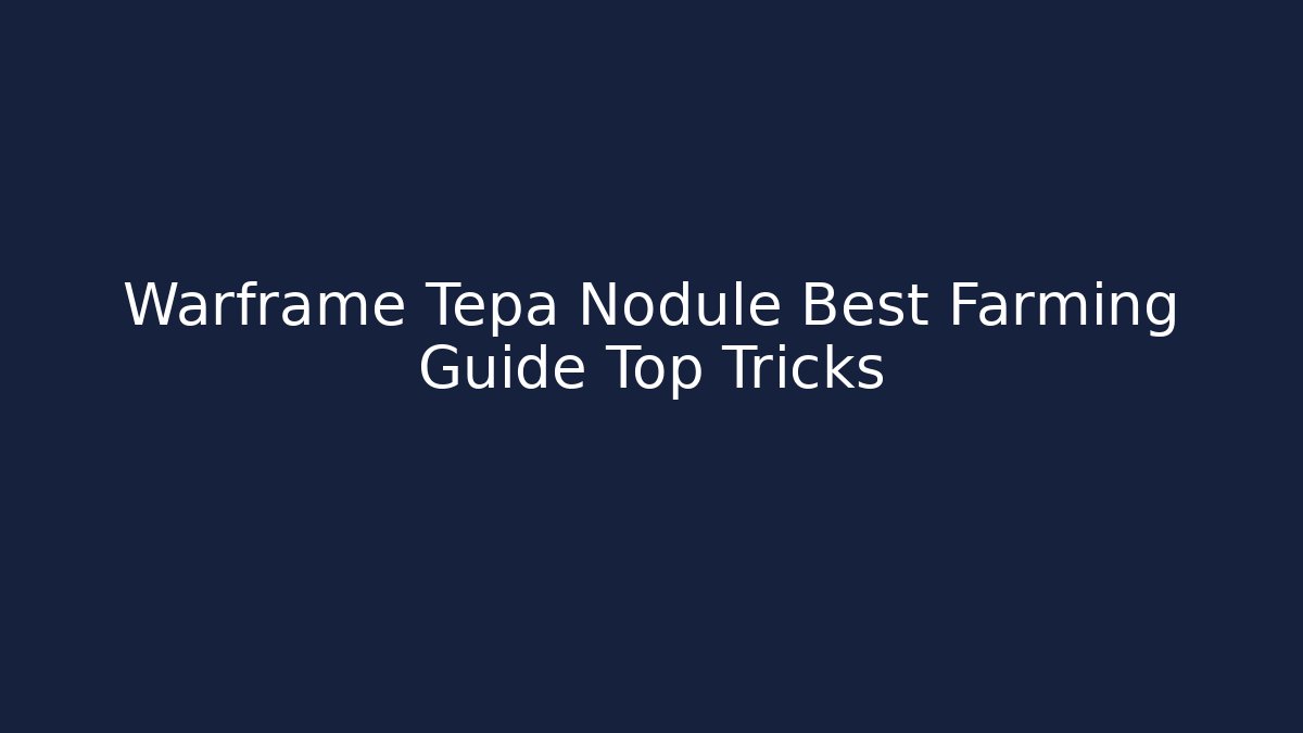 Warframe Tepa Nodule Best Farming Guide Top Tricks - The Family Holidays
