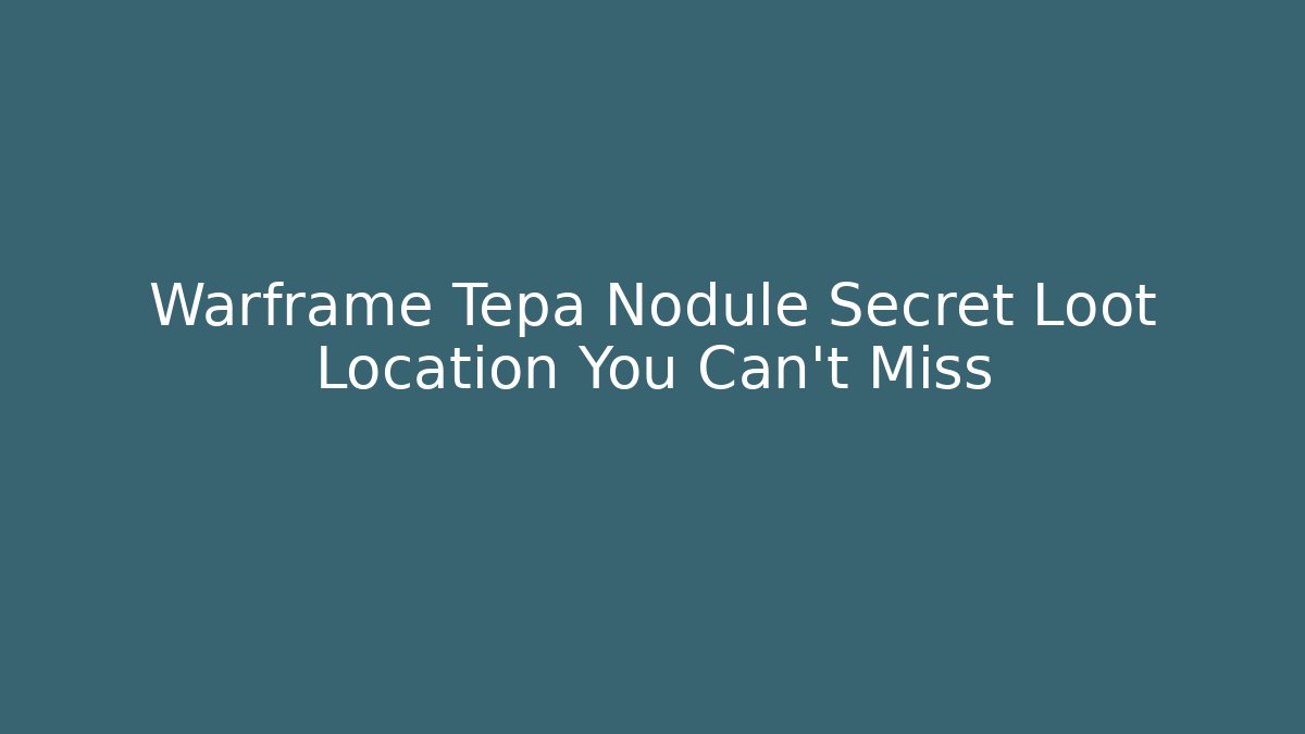 Warframe Tepa Nodule Secret Loot Location You Can't Miss