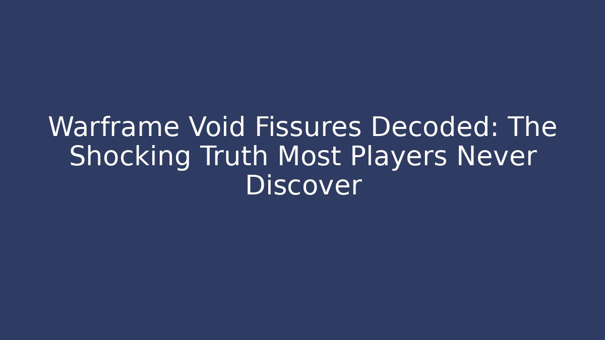 Warframe Void Fissures Decoded: The Shocking Truth Most Players Never Discover