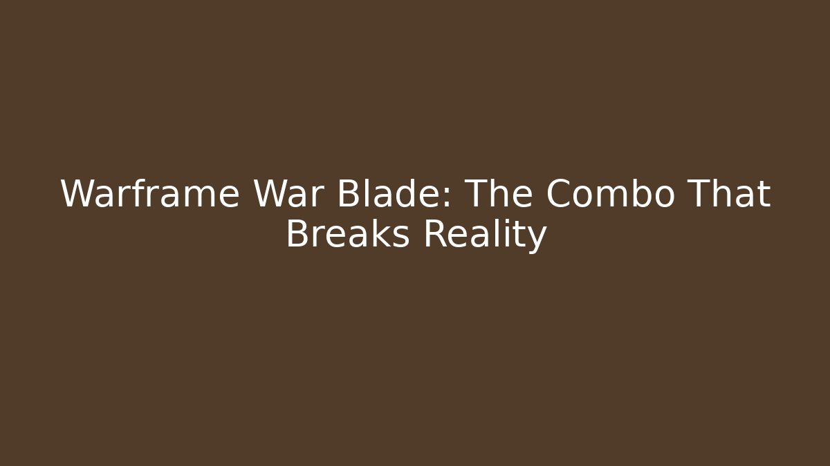 Warframe War Blade: The Combo That Breaks Reality