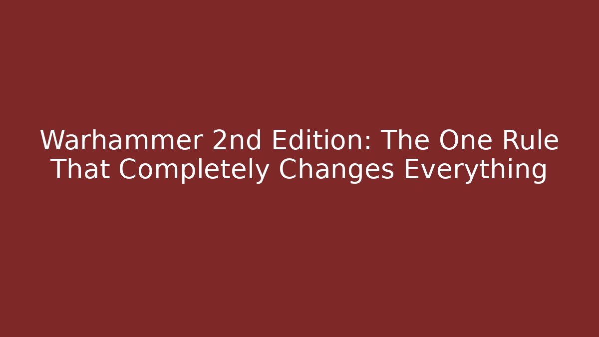Warhammer 2nd Edition: The One Rule That Completely Changes Everything - The Family Holidays