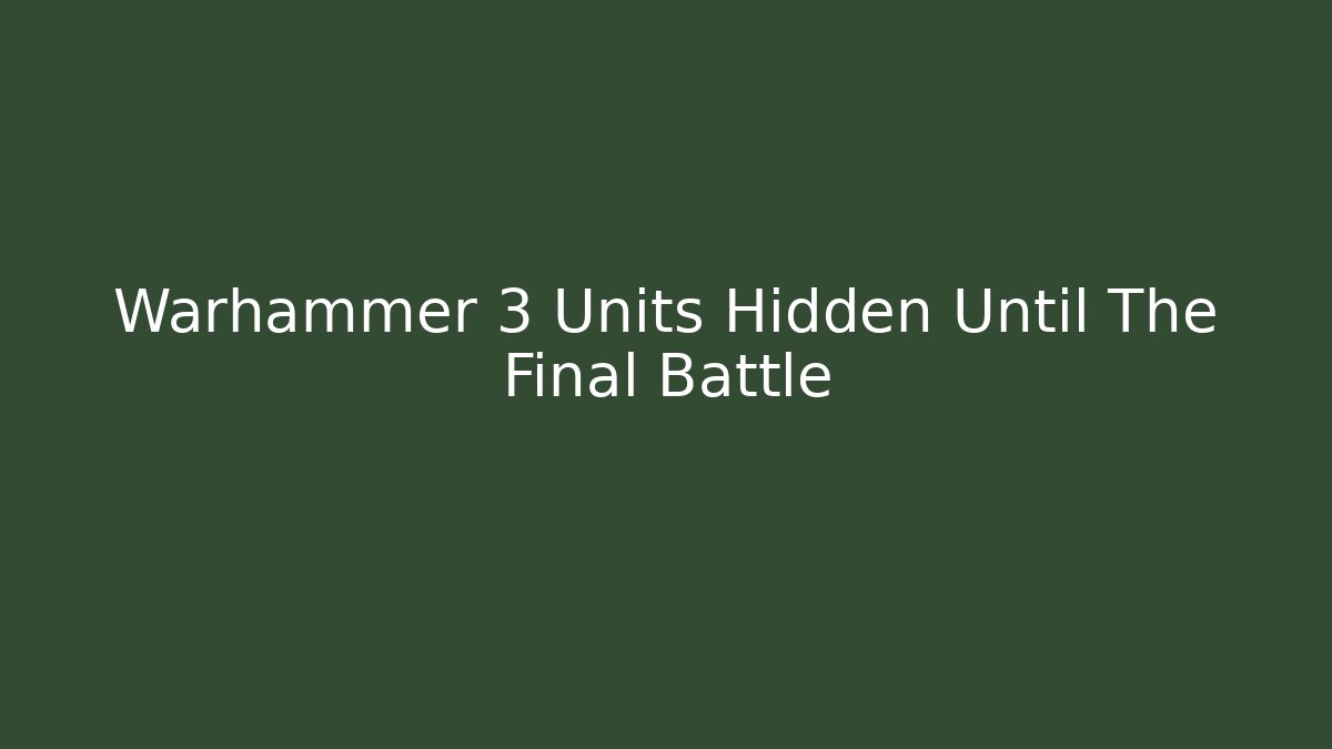 Warhammer 3 Units Hidden Until The Final Battle