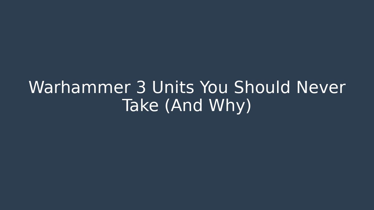 Warhammer 3 Units You Should Never Take (And Why)