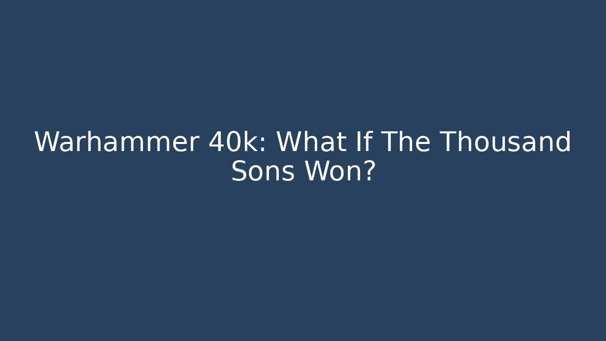 Warhammer 40k: What If The Thousand Sons Won?