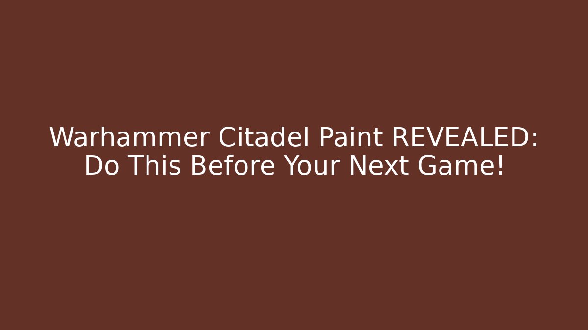 Warhammer Citadel Paint REVEALED: Do This Before Your Next Game! - The Family Holidays