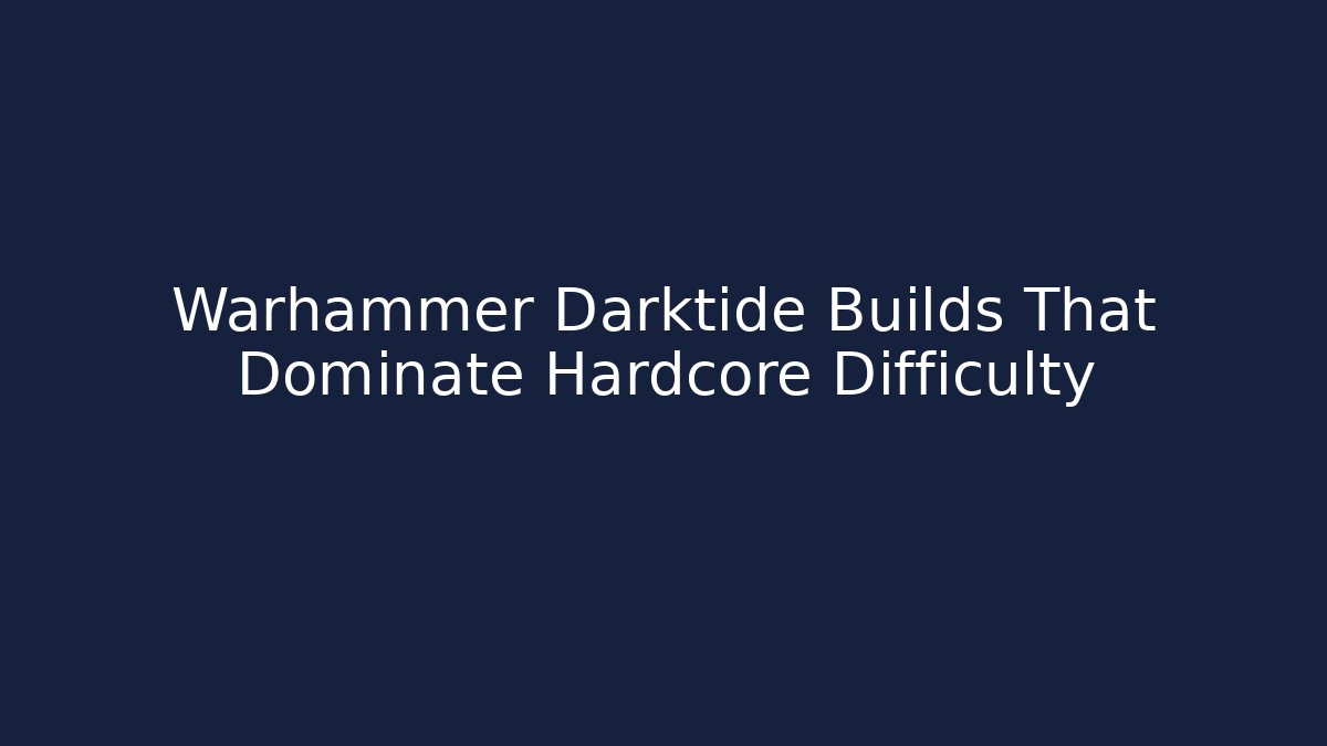 Warhammer Darktide Builds That Dominate Hardcore Difficulty
