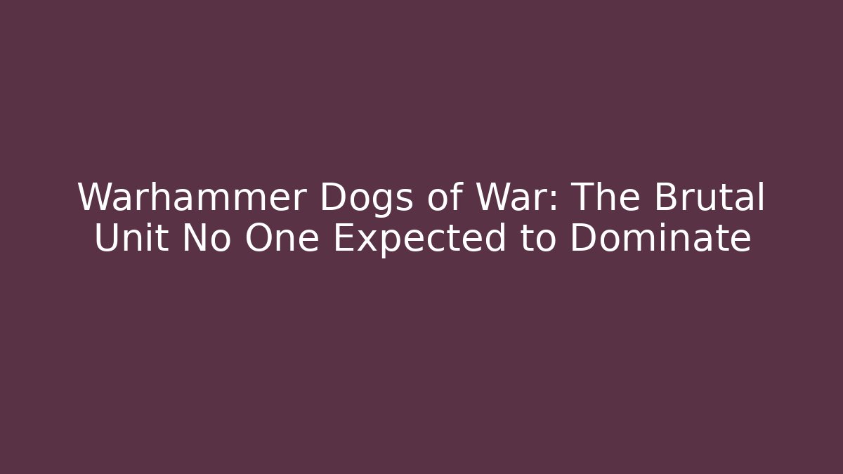 Warhammer Dogs of War: The Brutal Unit No One Expected to Dominate - The Family Holidays