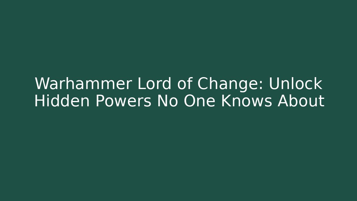 Warhammer Lord of Change: Unlock Hidden Powers No One Knows About