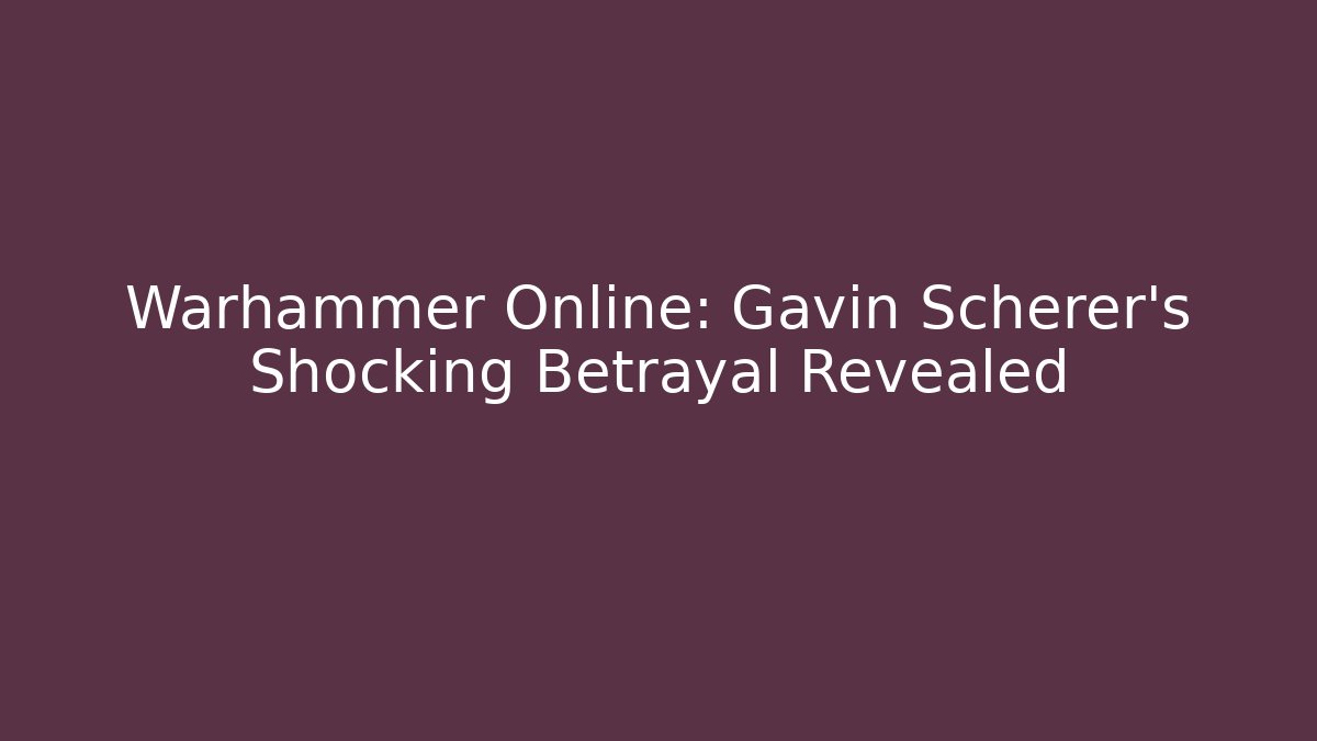 Warhammer Online: Gavin Scherer's Shocking Betrayal Revealed