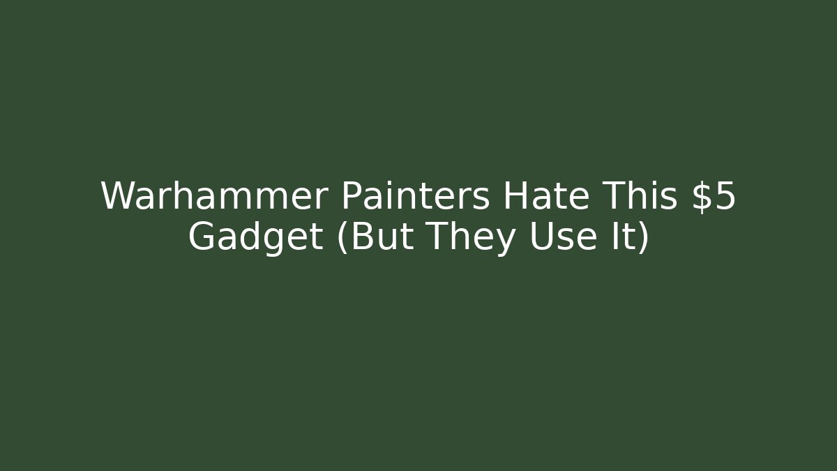 Warhammer Painters Hate This $5 Gadget (But They Use It)