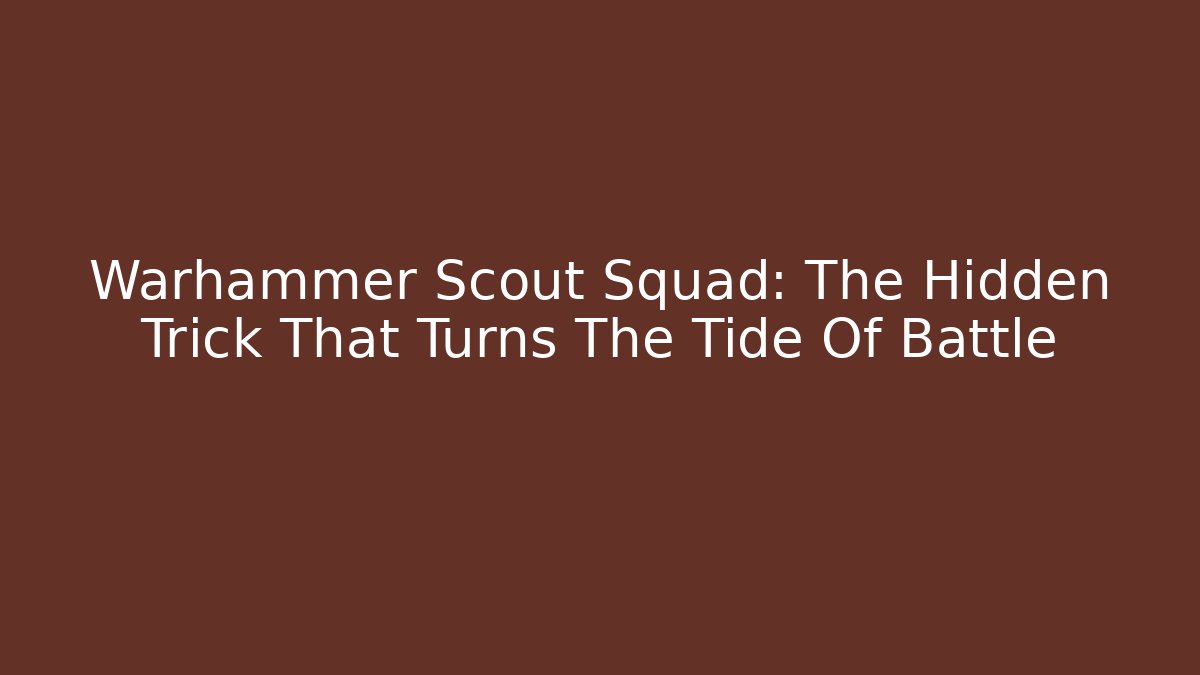 Warhammer Scout Squad: The Hidden Trick That Turns The Tide Of Battle