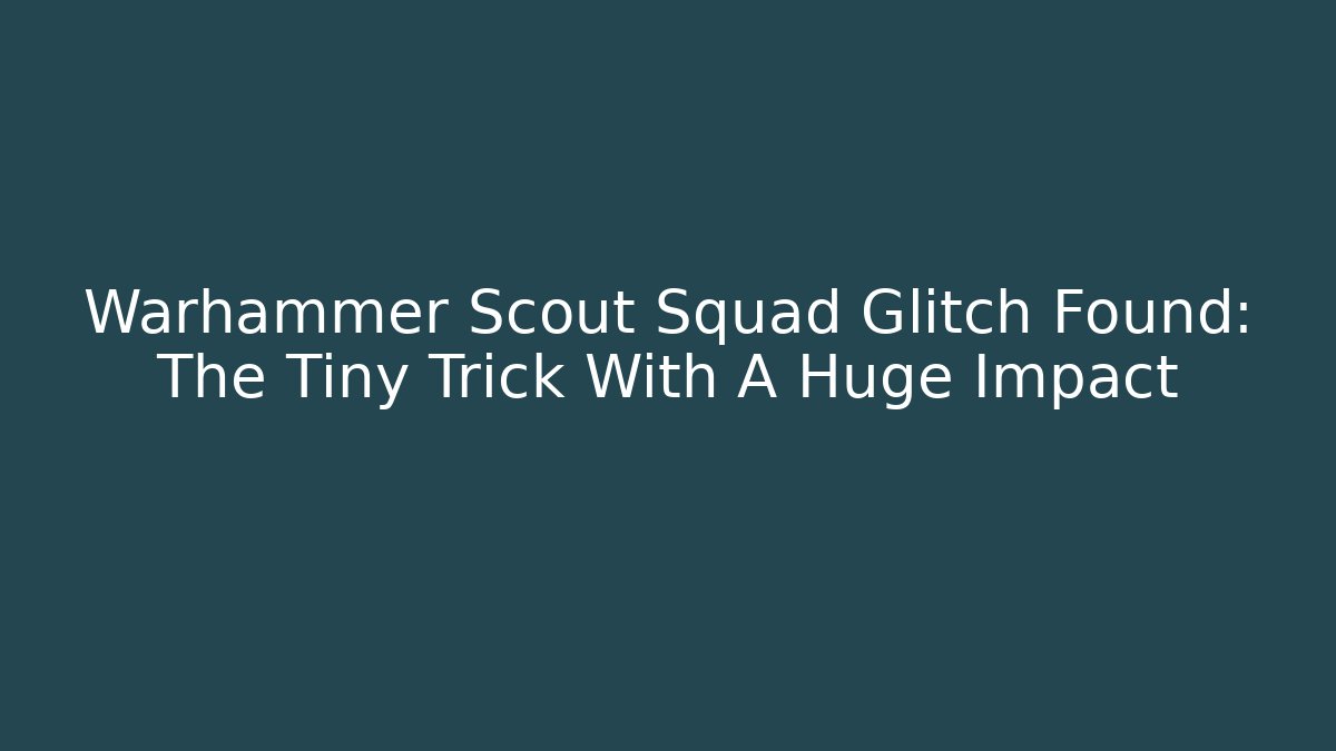 Warhammer Scout Squad Glitch Found: The Tiny Trick With A Huge Impact