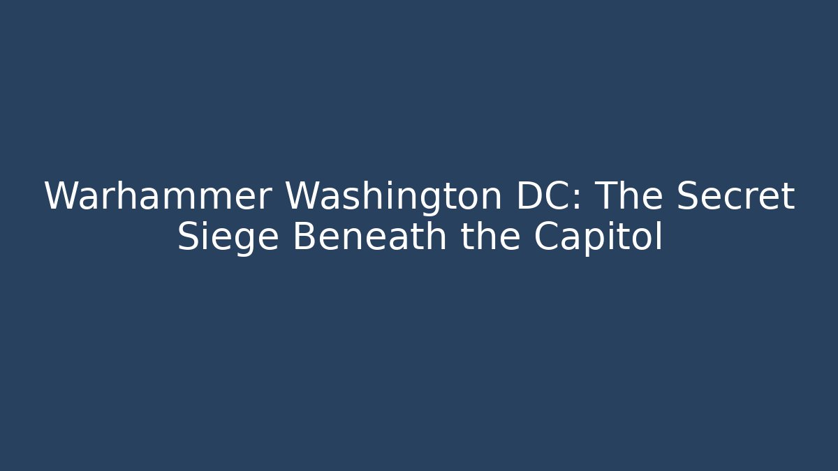 Warhammer Washington DC: The Secret Siege Beneath the Capitol