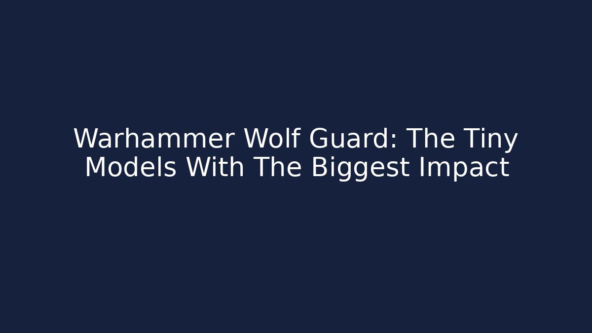 Warhammer Wolf Guard: The Tiny Models With The Biggest Impact