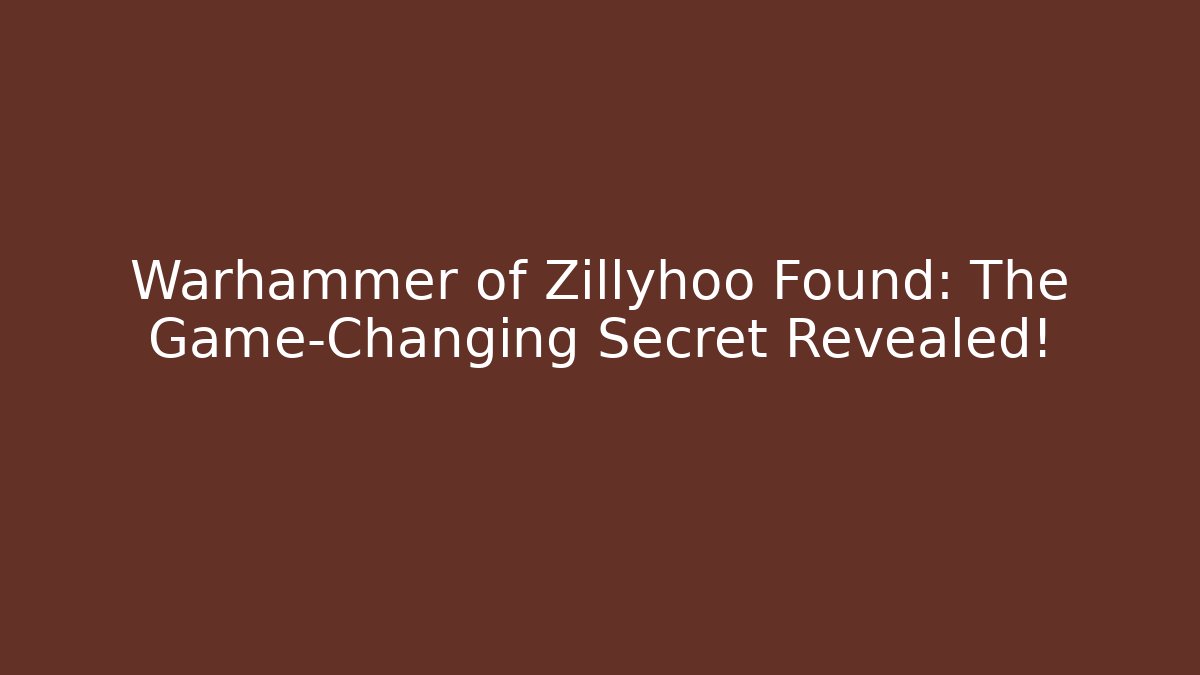 Warhammer of Zillyhoo Found: The Game-Changing Secret Revealed!