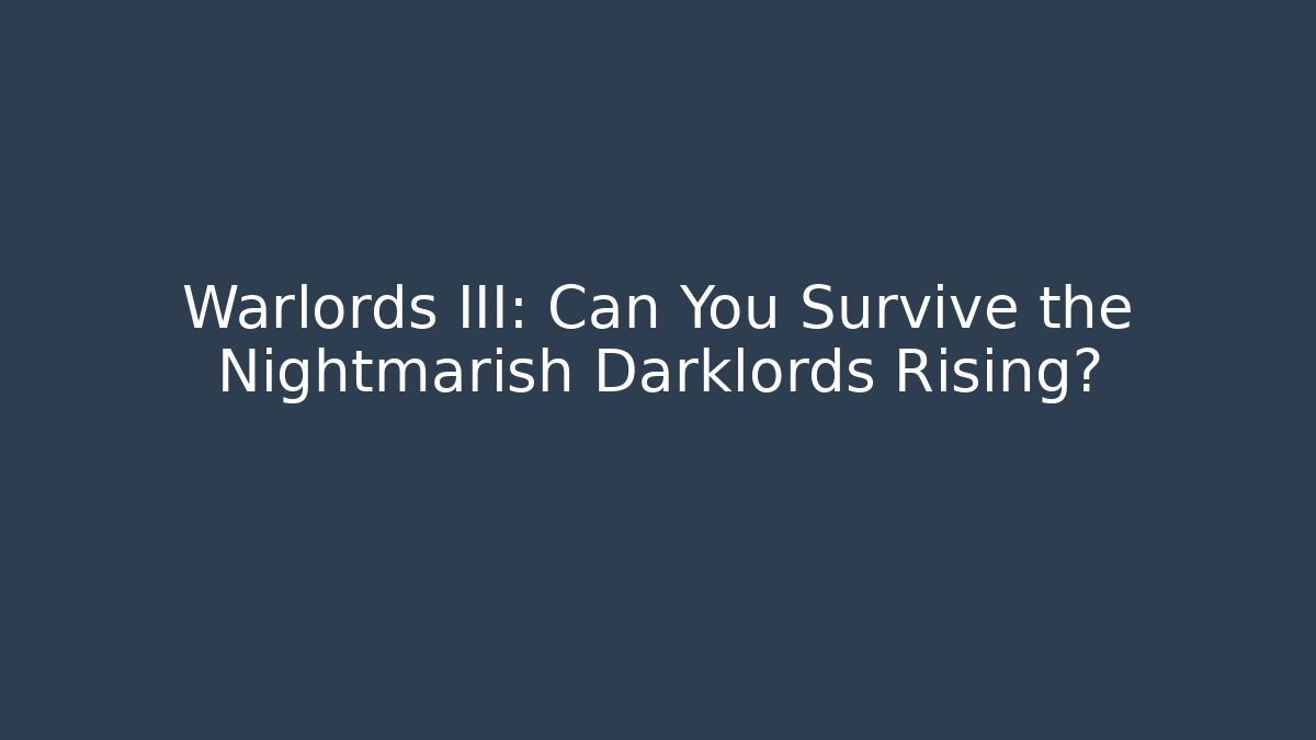 Warlords III: Can You Survive the Nightmarish Darklords Rising?