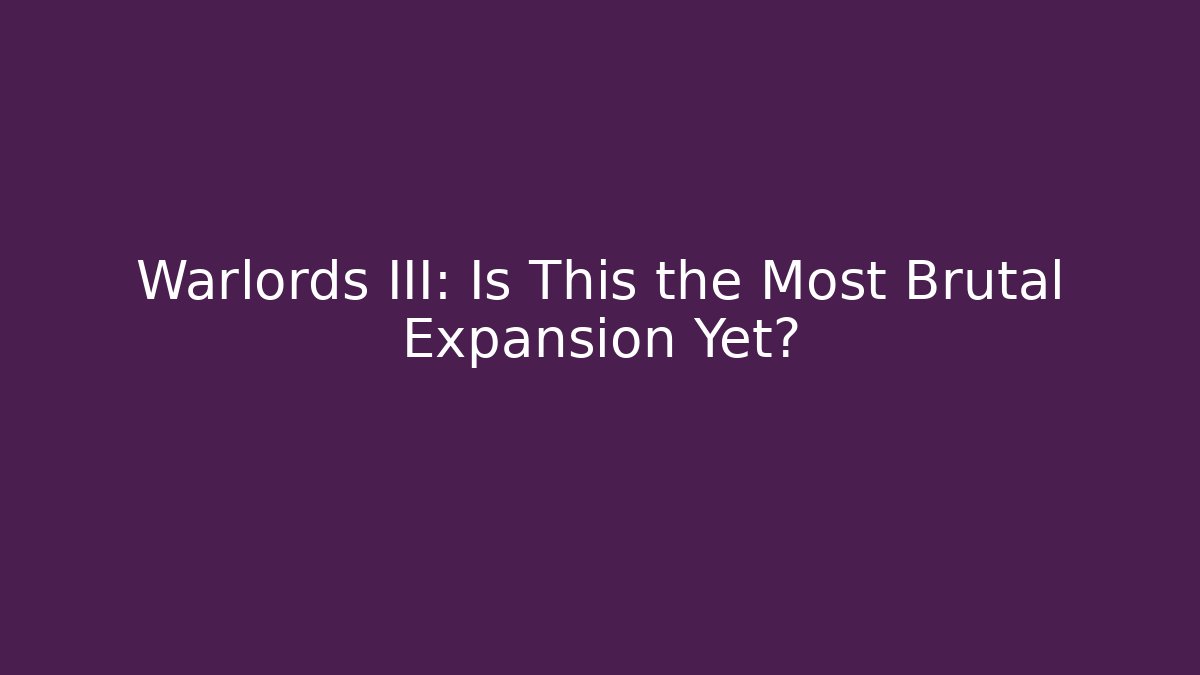 Warlords III: Is This the Most Brutal Expansion Yet?