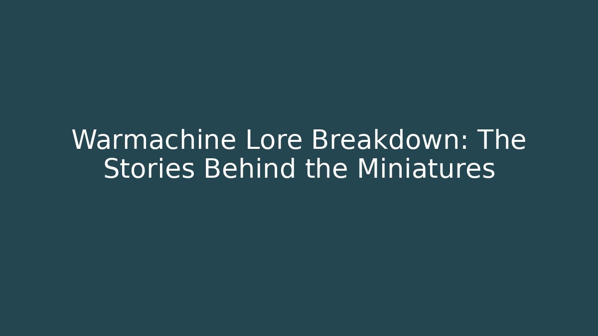 Warmachine Lore Breakdown: The Stories Behind the Miniatures