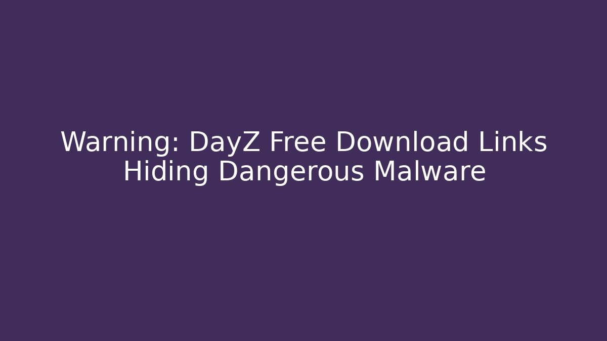 Warning: DayZ Free Download Links Hiding Dangerous Malware