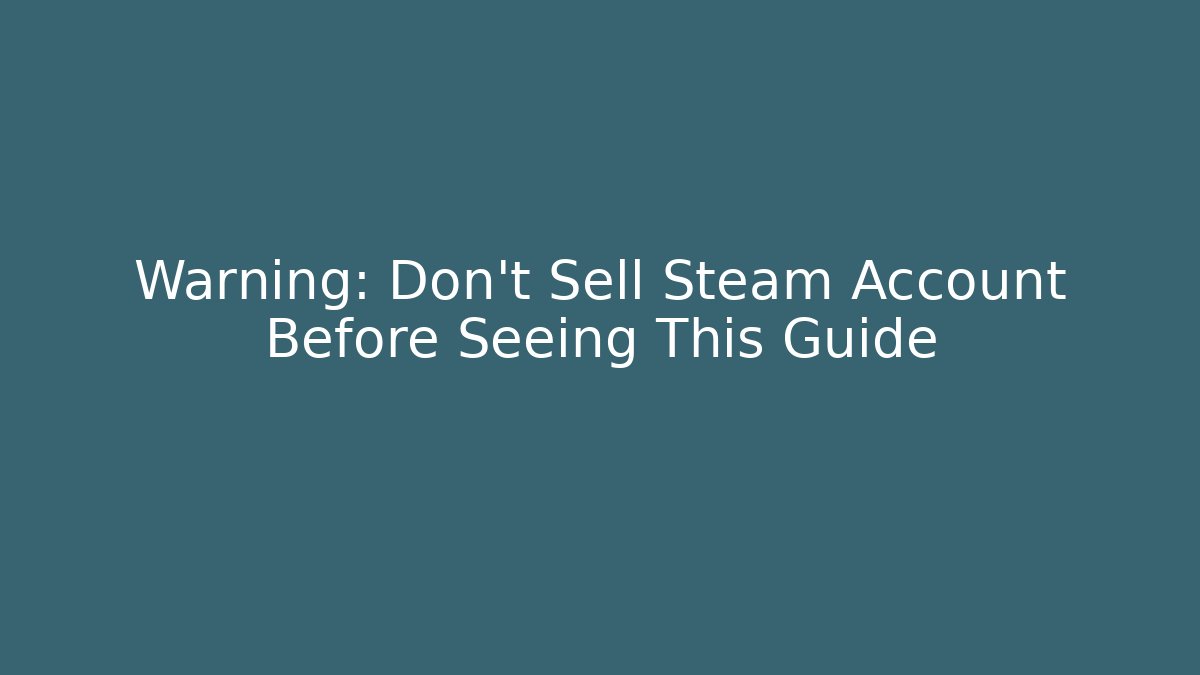 Warning: Don't Sell Steam Account Before Seeing This Guide - The Family Holidays