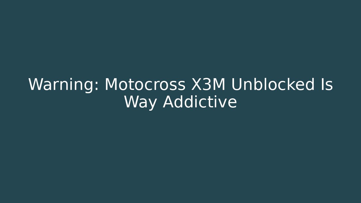 Warning: Motocross X3M Unblocked Is Way Addictive
