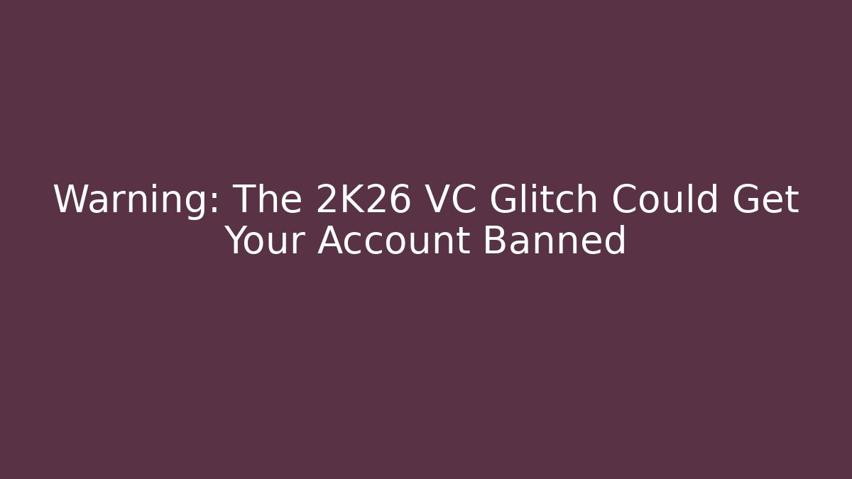 Warning: The 2K26 VC Glitch Could Get Your Account Banned