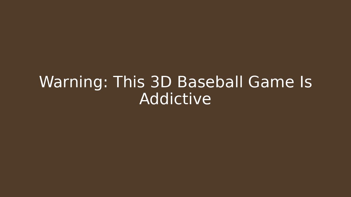 Warning: This 3D Baseball Game Is Addictive - The Family Holidays