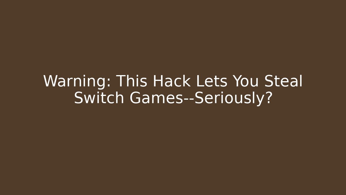 Warning: This Hack Lets You Steal Switch Games—Seriously?