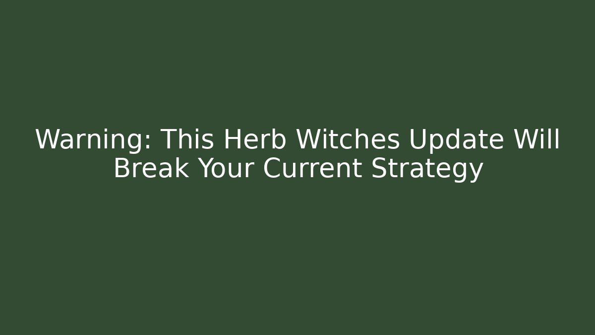 Warning: This Herb Witches Update Will Break Your Current Strategy