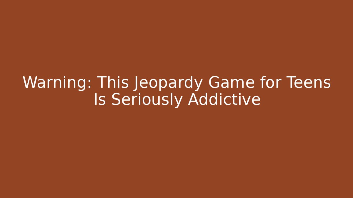 Warning: This Jeopardy Game for Teens Is Seriously Addictive