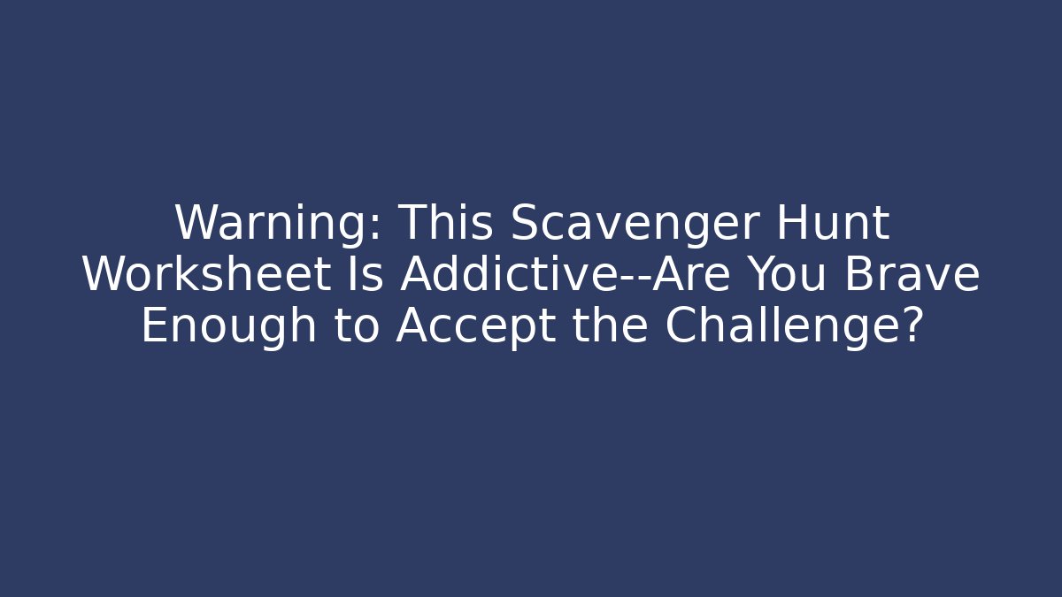 Warning: This Scavenger Hunt Worksheet Is Addictive—Are You Brave Enough to Accept the Challenge? - The Family Holidays