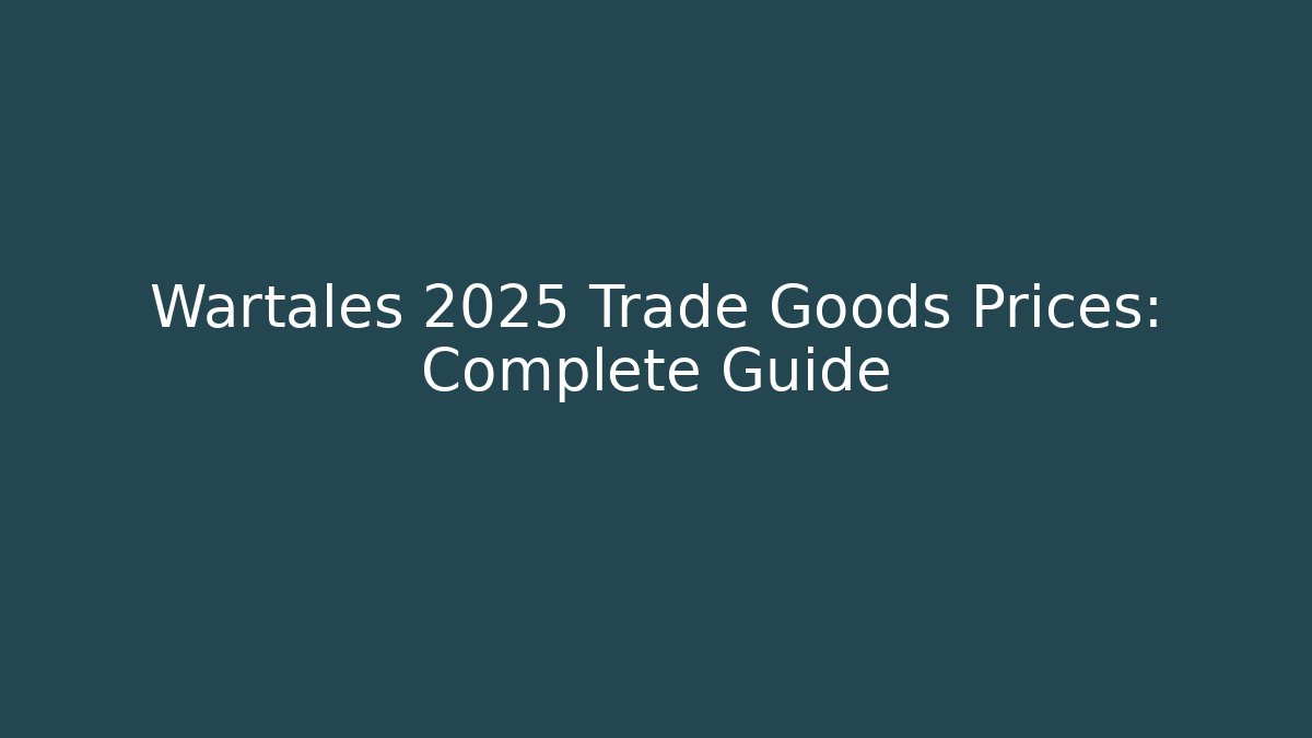Wartales 2025 Trade Goods Prices: Complete Guide