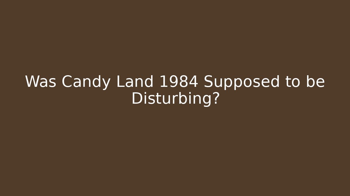 Was Candy Land 1984 Supposed to be Disturbing?