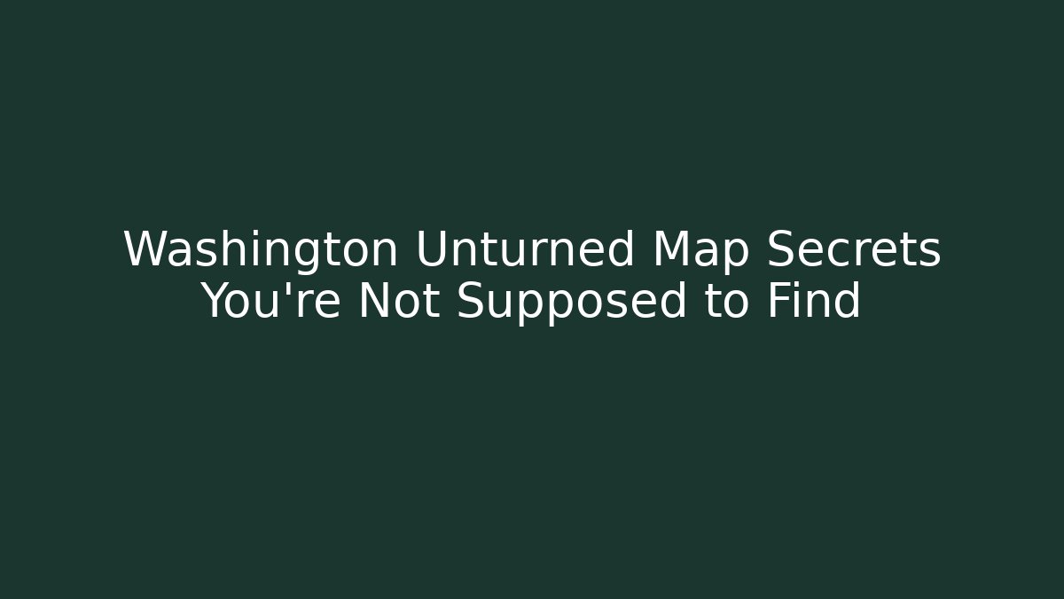 Washington Unturned Map Secrets You’re Not Supposed to Find