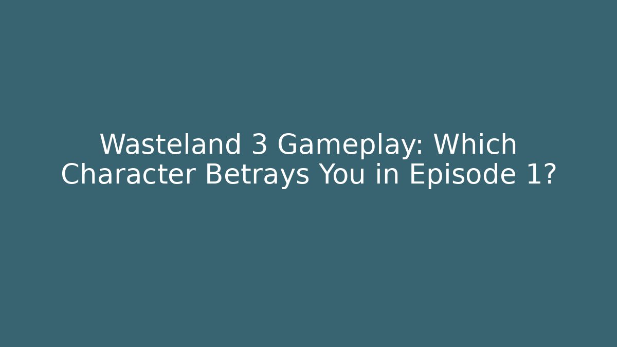 Wasteland 3 Gameplay: Which Character Betrays You in Episode 1? - The Family Holidays