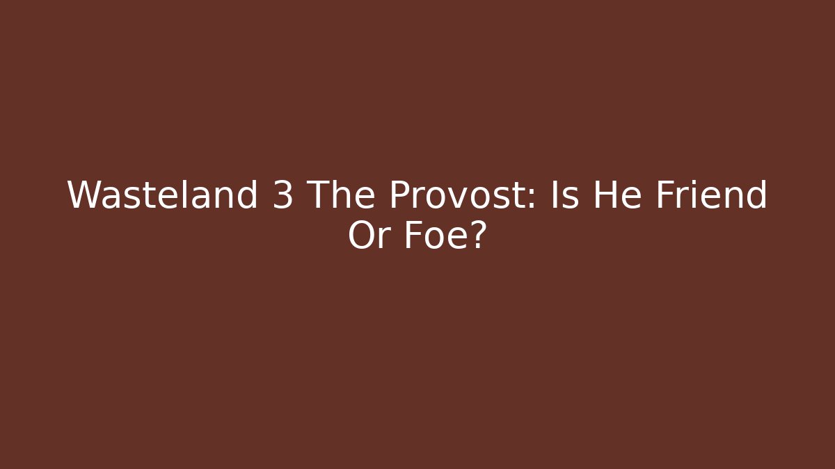 Wasteland 3 The Provost: Is He Friend Or Foe?