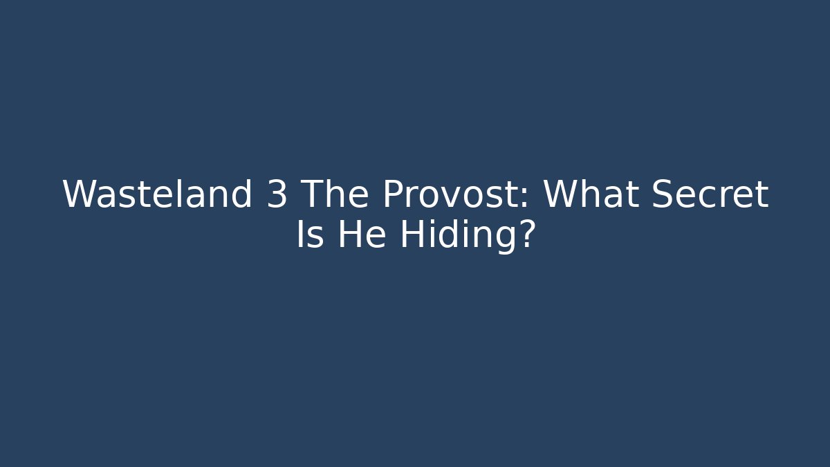 Wasteland 3 The Provost: What Secret Is He Hiding?