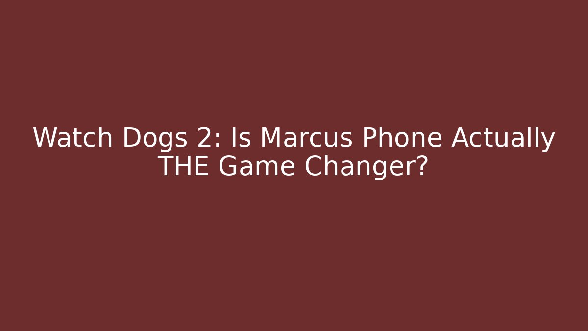 Watch Dogs 2: Is Marcus Phone Actually THE Game Changer? - The Family Holidays