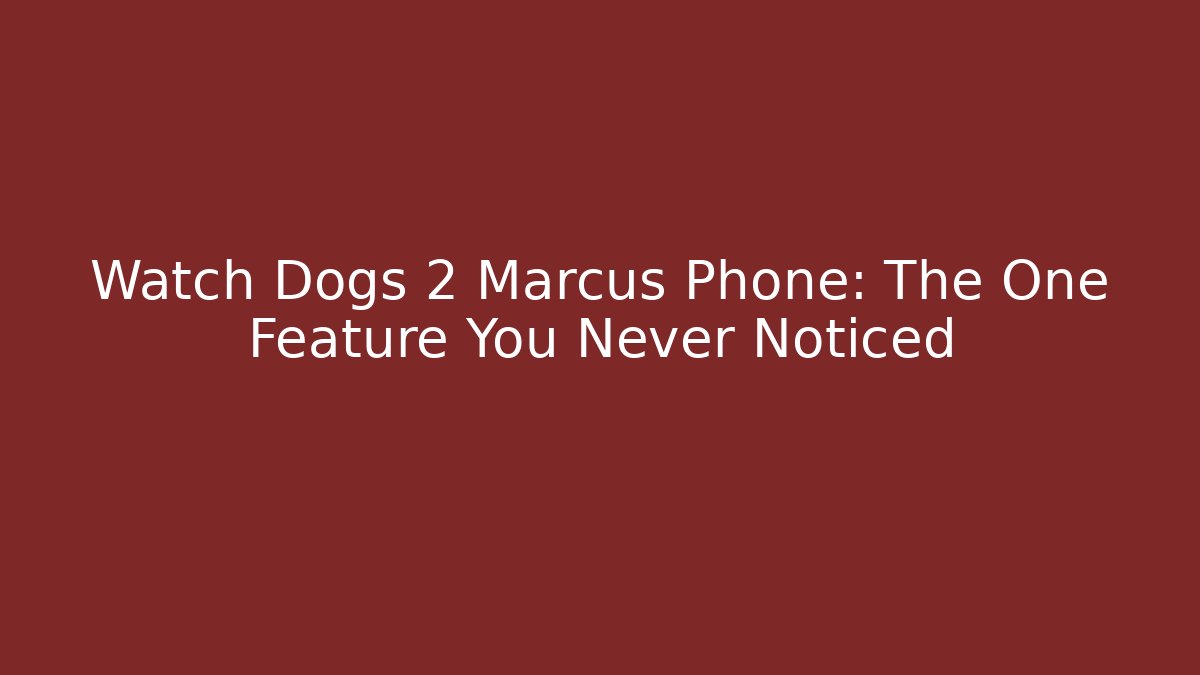 Watch Dogs 2 Marcus Phone: The One Feature You Never Noticed