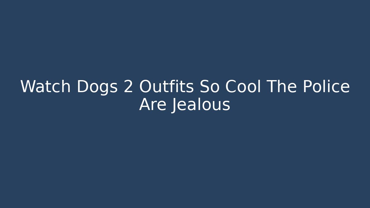 Watch Dogs 2 Outfits So Cool The Police Are Jealous
