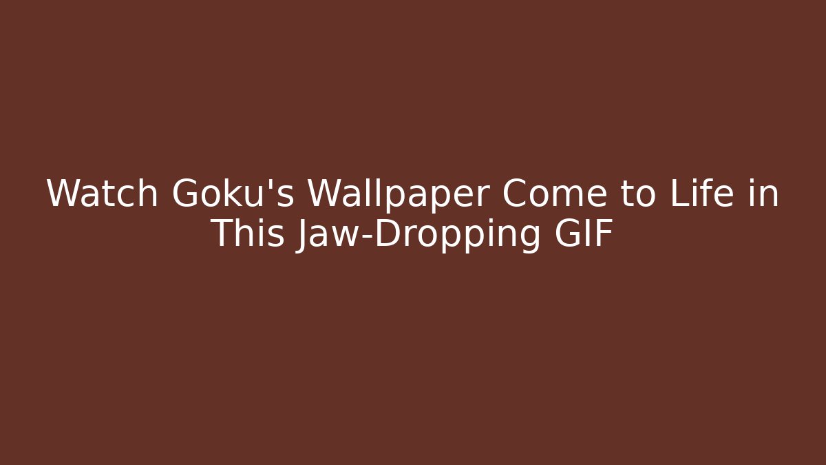 Watch Goku's Wallpaper Come to Life in This Jaw-Dropping GIF