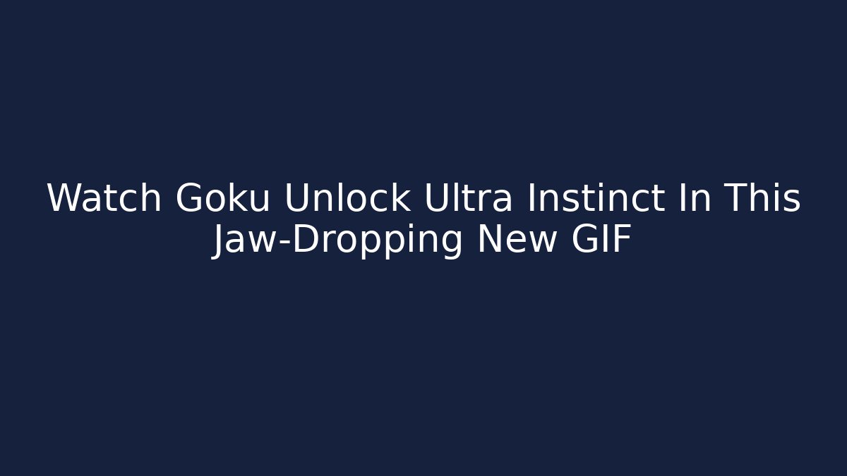 Watch Goku Unlock Ultra Instinct In This Jaw-Dropping New GIF